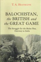 Balochistan, the British and the Great Game: The Struggle for the Bolan Pass, Gateway to India